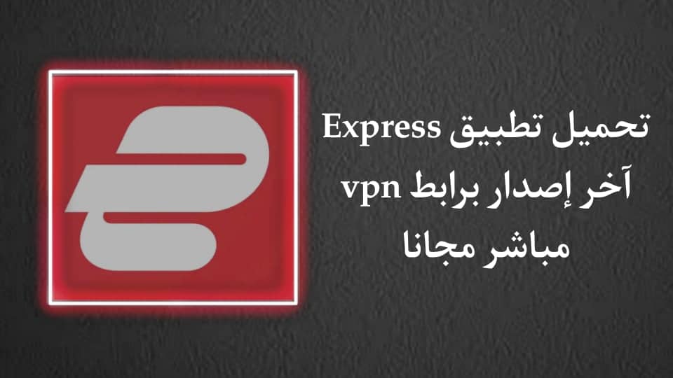 تحميل تطبيق Express Vpn اخر اصدار 2022 للاندرويد مجانا