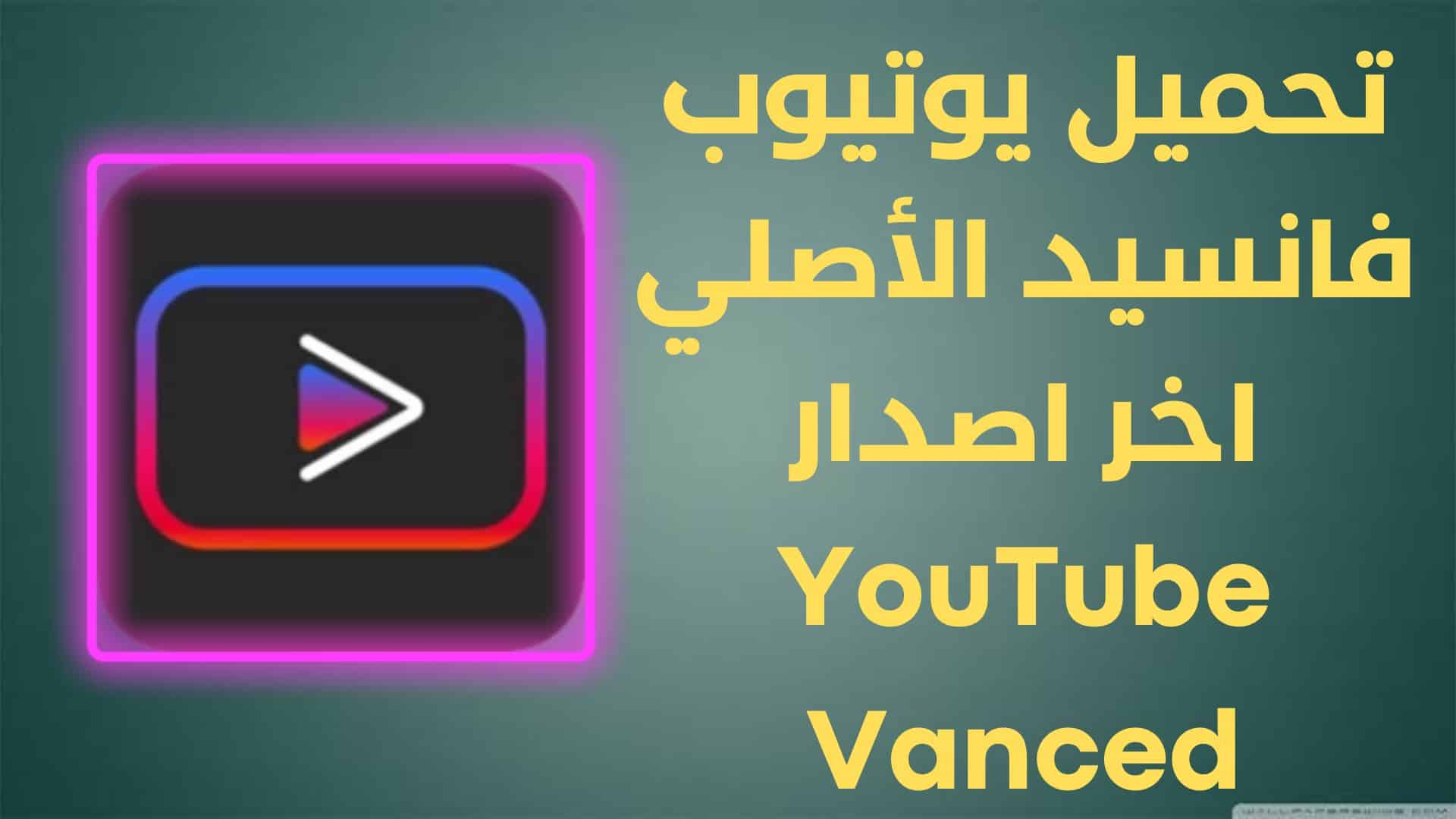 تحميل يوتيوب فانسيد الأصلي اخر اصدار YouTube Vanced